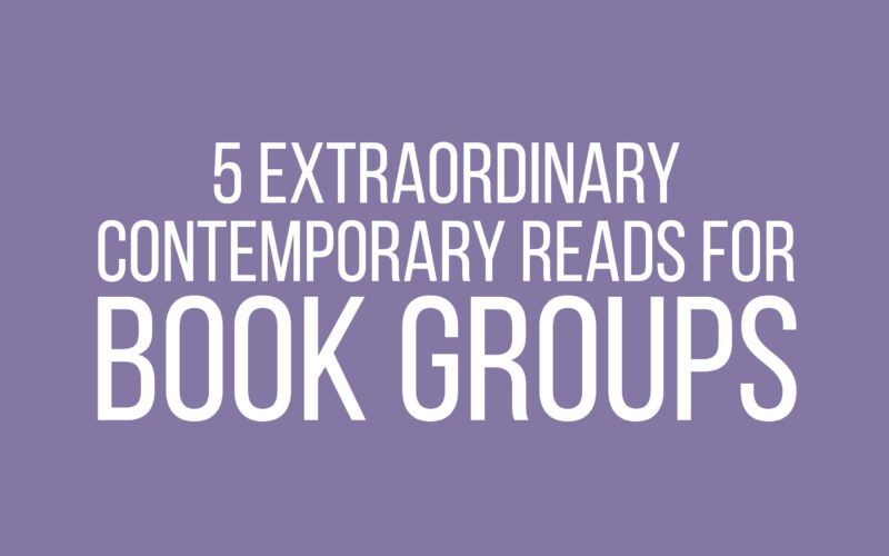 5 Extraordinary Contemporary Reads for Book Groups
